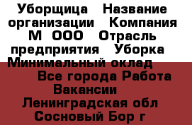 Уборщица › Название организации ­ Компания М, ООО › Отрасль предприятия ­ Уборка › Минимальный оклад ­ 14 000 - Все города Работа » Вакансии   . Ленинградская обл.,Сосновый Бор г.